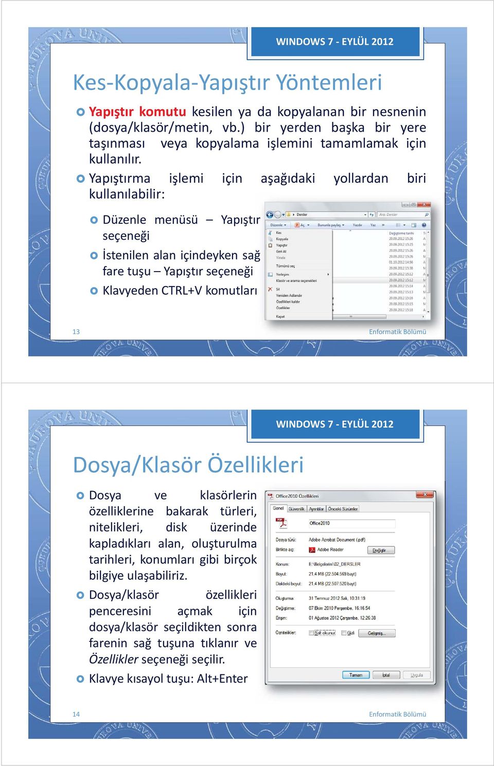 Yapıştırma işlemi için aşağıdaki yllardan biri kullanılabilir: Düzenle menüsü Yapıştır seçeneği İstenilen alan içindeyken sağ ğ fare tuşu Yapıştır seçeneği Klavyeden CTRL+V kmutları ı