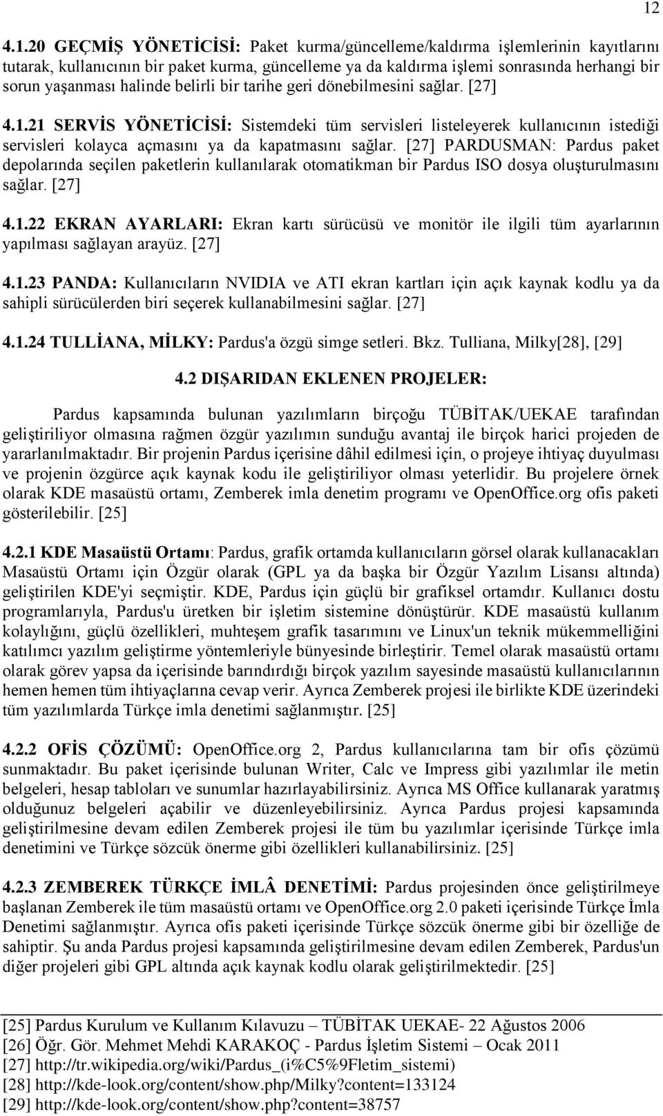 [27] PARDUSMAN: Pardus paket depolarında seçilen paketlerin kullanılarak otomatikman bir Pardus ISO dosya oluşturulmasını sağlar. [27] 4.1.