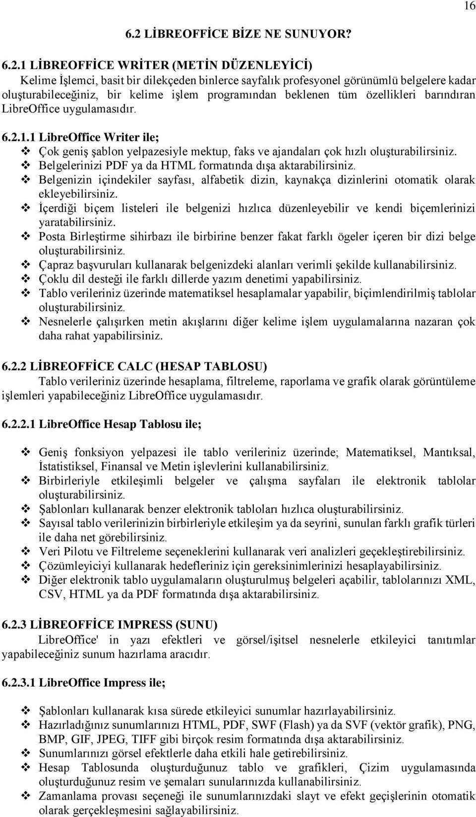 1 LİBREOFFİCE WRİTER (METİN DÜZENLEYİCİ) Kelime İşlemci, basit bir dilekçeden binlerce sayfalık profesyonel görünümlü belgelere kadar oluşturabileceğiniz, bir kelime işlem programından beklenen tüm