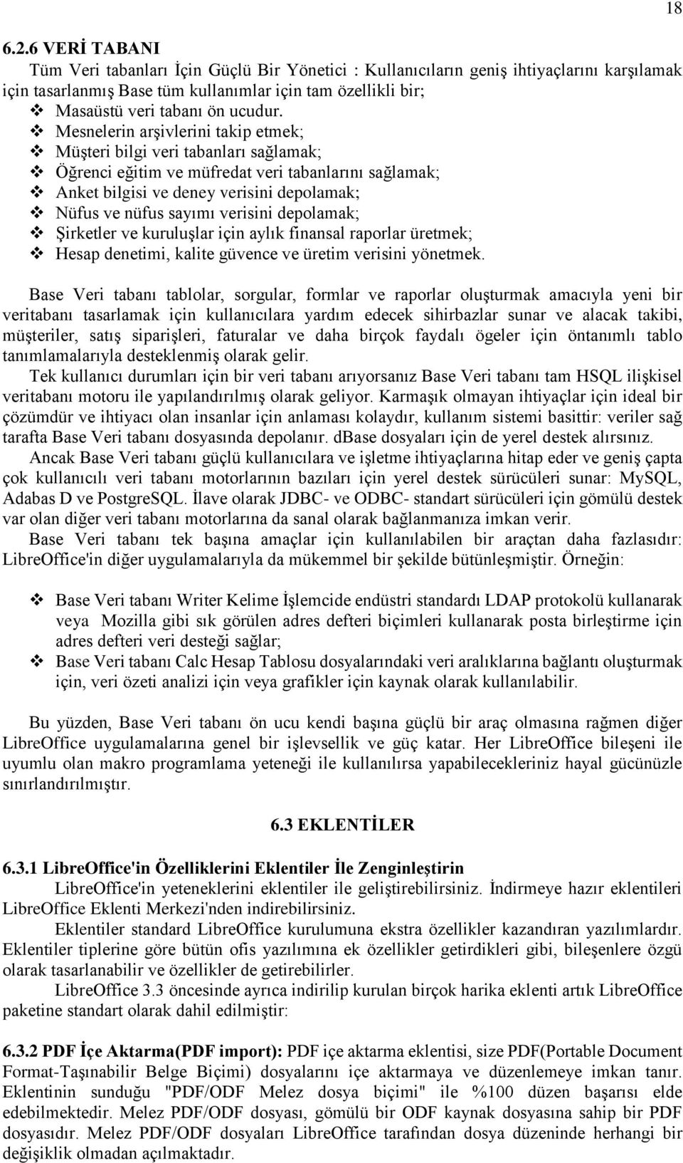 Mesnelerin arşivlerini takip etmek; Müşteri bilgi veri tabanları sağlamak; Öğrenci eğitim ve müfredat veri tabanlarını sağlamak; Anket bilgisi ve deney verisini depolamak; Nüfus ve nüfus sayımı