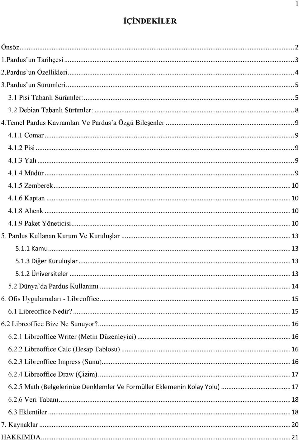 .. 10 5. Pardus Kullanan Kurum Ve Kuruluşlar... 13 5.1.1 Kamu... 13 5.1.3 Diğer Kuruluşlar... 13 5.1.2 Üniversiteler... 13 5.2 Dünya da Pardus Kullanımı... 14 6. Ofis Uygulamaları - Libreoffice... 15 6.