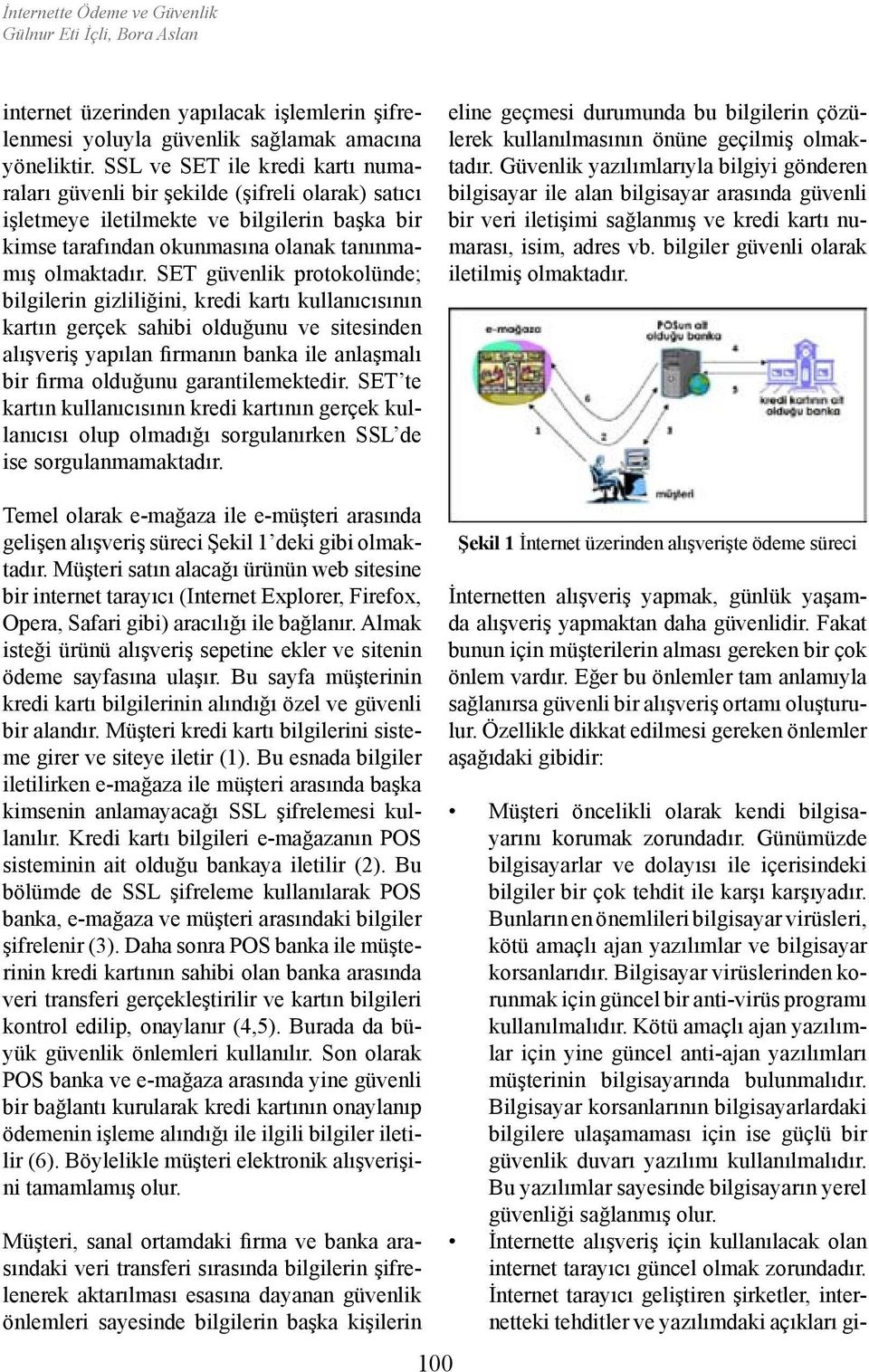 SET güvenlik protokolünde; bilgilerin gizliliğini, kredi kartı kullanıcısının kartın gerçek sahibi olduğunu ve sitesinden alışveriş yapılan firmanın banka ile anlaşmalı bir firma olduğunu