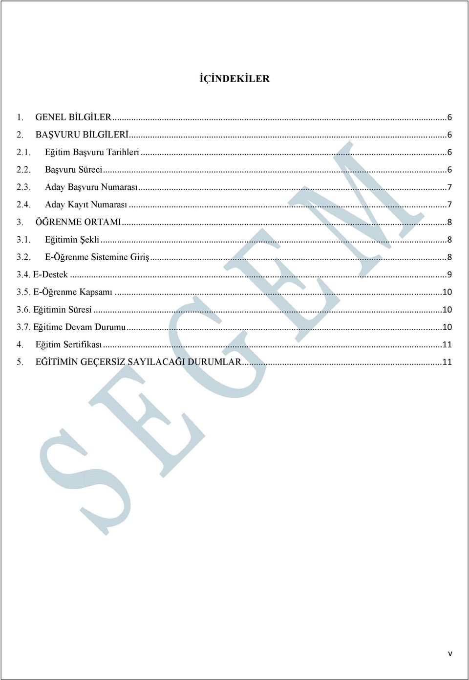 .. 8 3.2. E-Öğrenme Sistemine Giriş... 8 3.4. E-Destek... 9 3.5. E-Öğrenme Kapsamı... 10 3.6. Eğitimin Süresi.