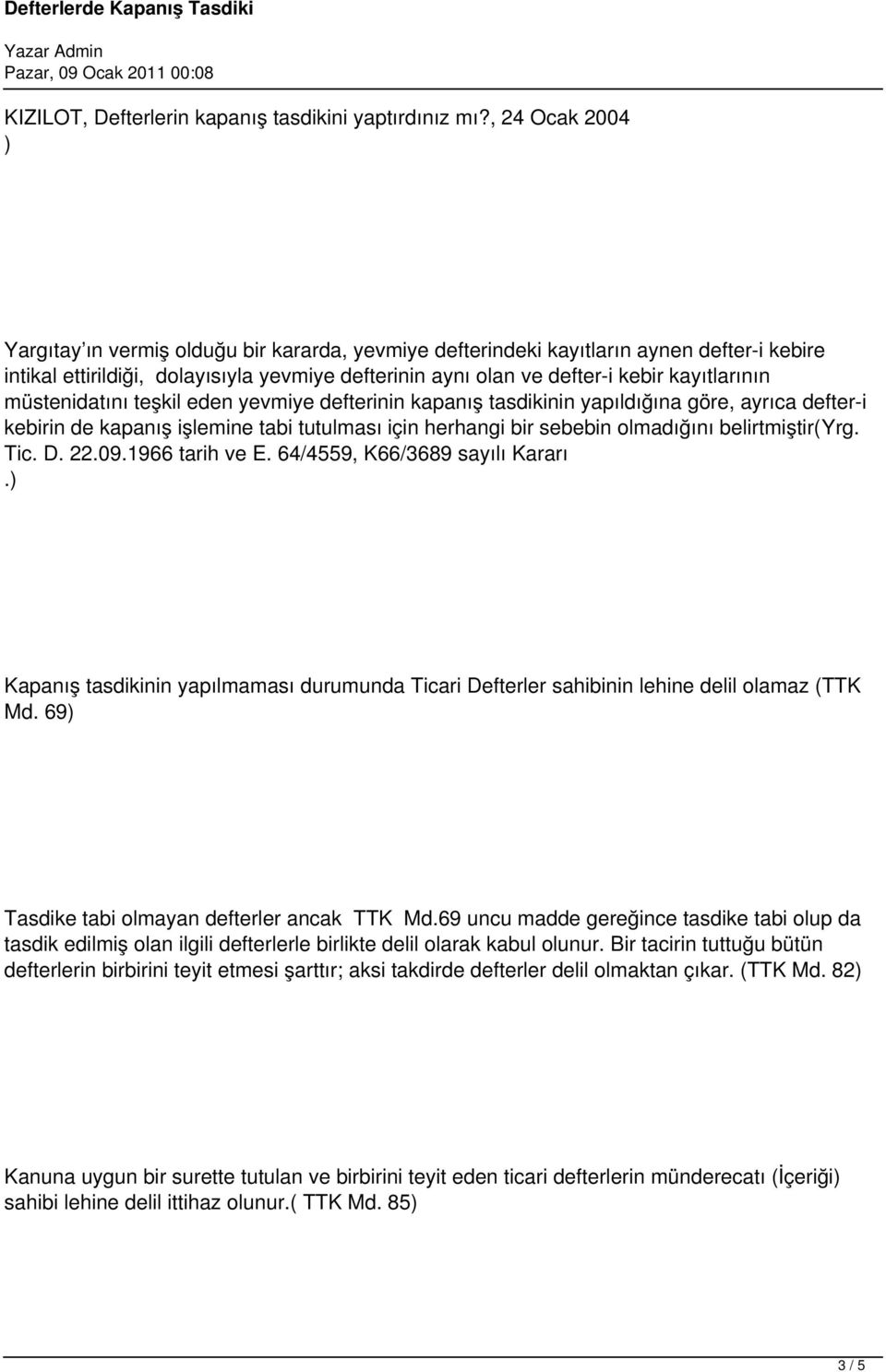 kayıtlarının müstenidatını teşkil eden yevmiye defterinin kapanış tasdikinin yapıldığına göre, ayrıca defter-i kebirin de kapanış işlemine tabi tutulması için herhangi bir sebebin olmadığını