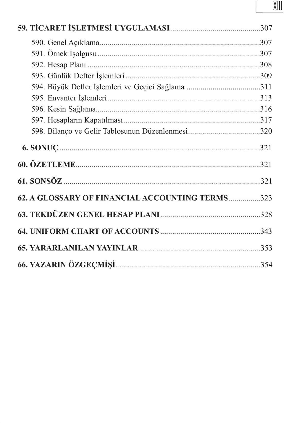 Hesapların Kapatılması...317 598. Bilanço ve Gelir Tablosunun Düzenlenmesi...320 6. SONUÇ...321 60. ÖZETLEME...321 61. SONSÖZ...321 62.