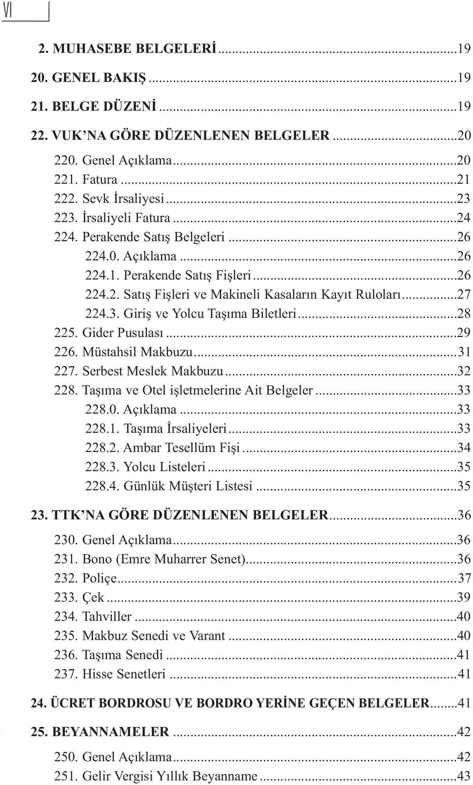 ..27 224.3. Giriş ve Yolcu Taşıma Biletleri...28 225. Gider Pusulası...29 226. Müstahsil Makbuzu...31 227. Serbest Meslek Makbuzu...32 228. Taşıma ve Otel işletmelerine Ait Belgeler...33 228.0.