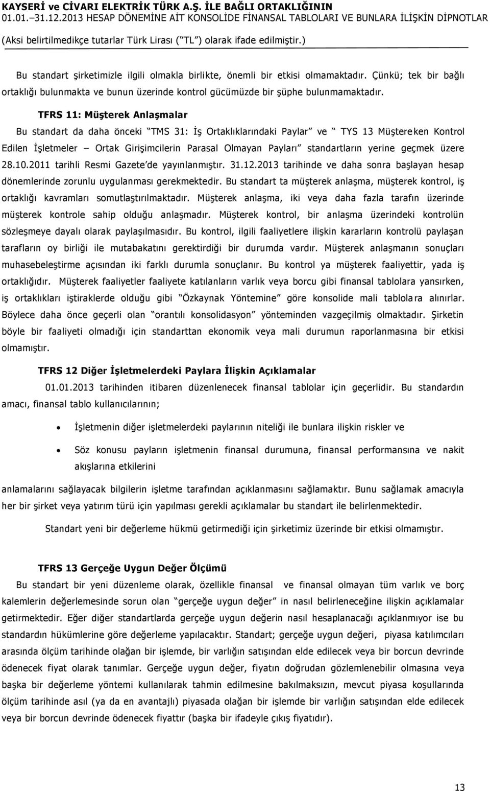 yerine geçmek üzere 28.10.2011 tarihli Resmi Gazete de yayınlanmıştır. 31.12.2013 tarihinde ve daha sonra başlayan hesap dönemlerinde zorunlu uygulanması gerekmektedir.