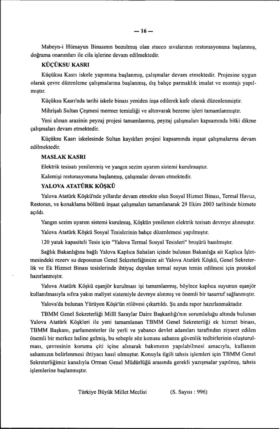 Küçüksu Kasrı'nda tarihi iskele binası yeniden inşa edilerek kafe olarak düzenlenmiştir. Mihrişah Sultan Çeşmesi mermer temizliği ve altınvarak bezeme işleri tamamlanmıştır.