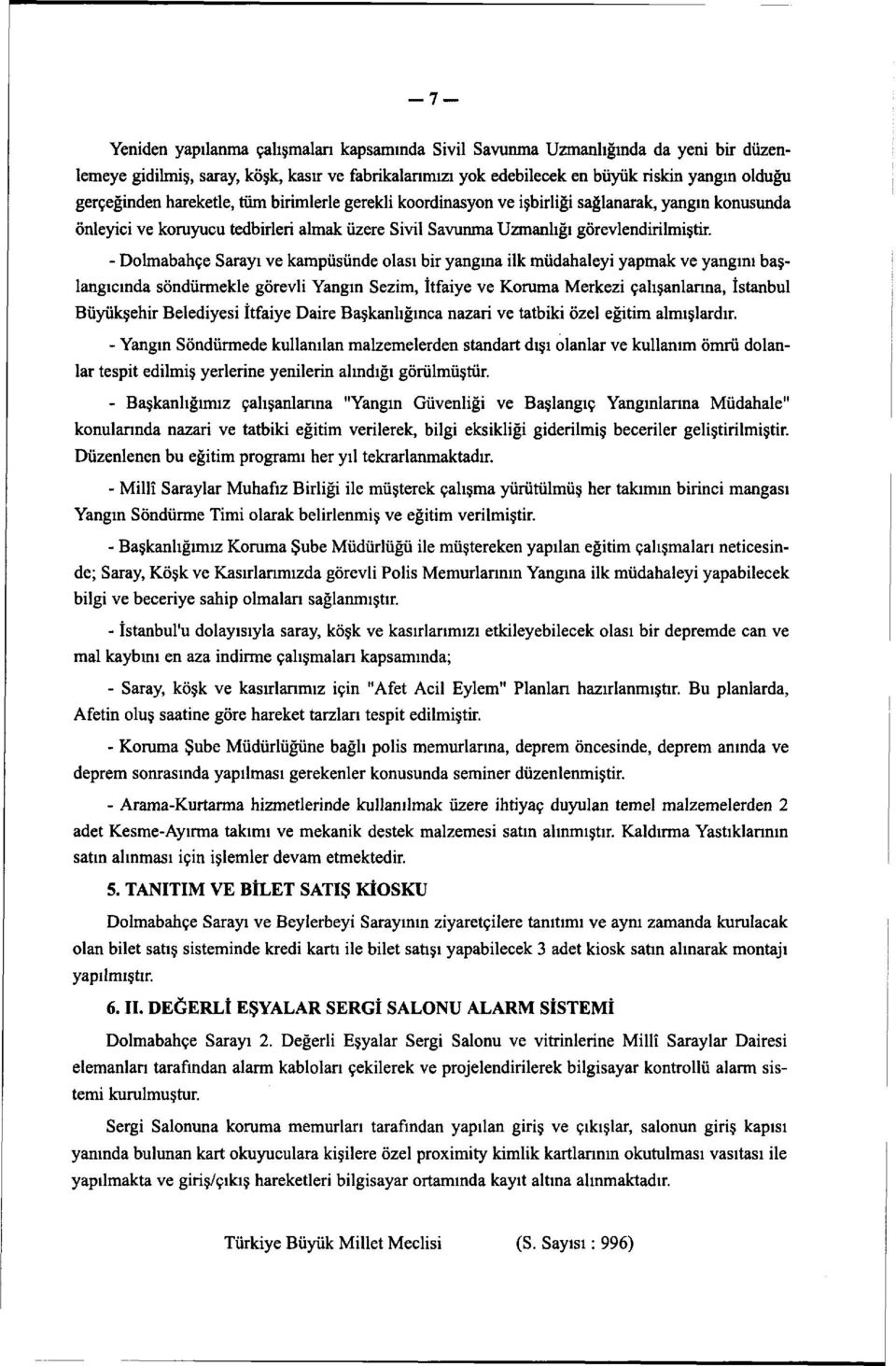 - Dolmabahçe Sarayı ve kampüsünde olası bir yangına ilk müdahaleyi yapmak ve yangını başlangıcında söndürmekle görevli Yangın Sezim, İtfaiye ve Koruma Merkezi çalışanlarına, İstanbul Büyükşehir