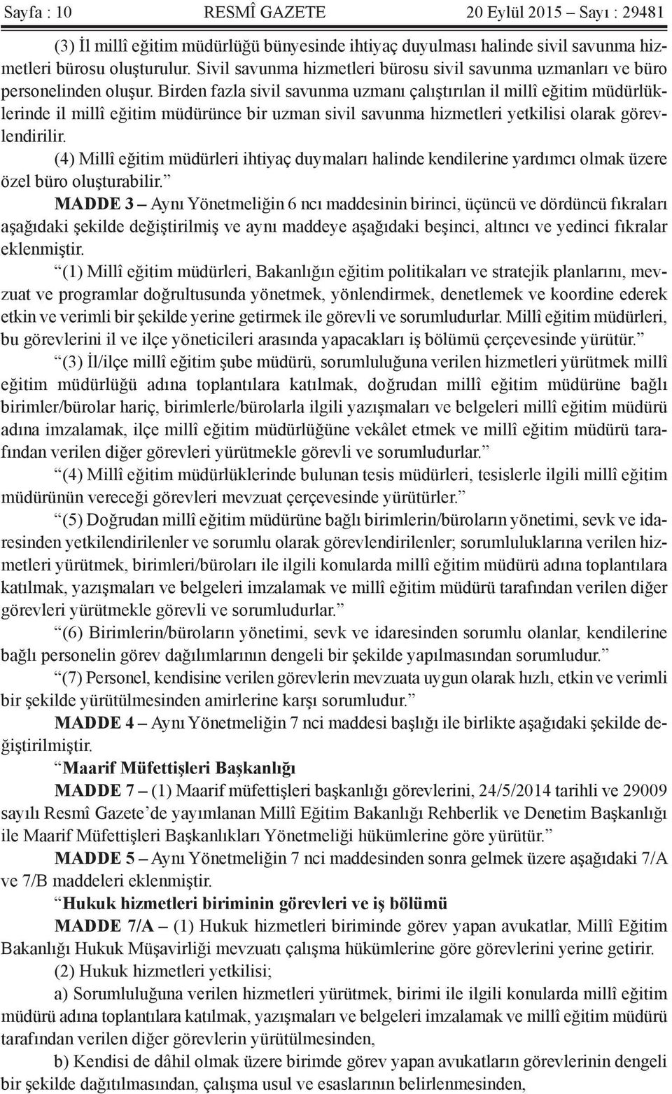 Birden fazla sivil savunma uzmanı çalıştırılan il millî eğitim müdürlüklerinde il millî eğitim müdürünce bir uzman sivil savunma hizmetleri yetkilisi olarak görevlendirilir.