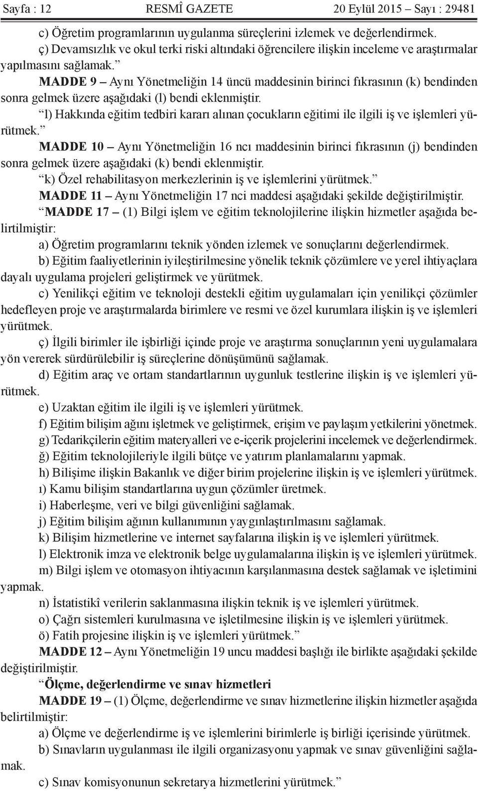 MADDE 9 Aynı Yönetmeliğin 14 üncü maddesinin birinci fıkrasının (k) bendinden sonra gelmek üzere aşağıdaki (l) bendi eklenmiştir.