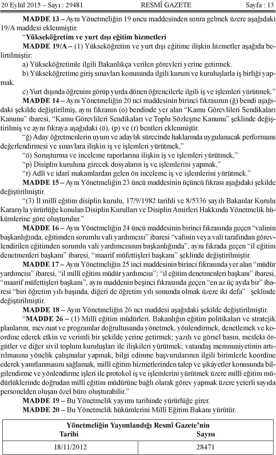 getirmek. b) Yükseköğretime giriş sınavları konusunda ilgili kurum ve kuruluşlarla iş birliği yapmak. c) Yurt dışında öğrenim görüp yurda dönen öğrencilerle ilgili iş ve işlemleri yürütmek.