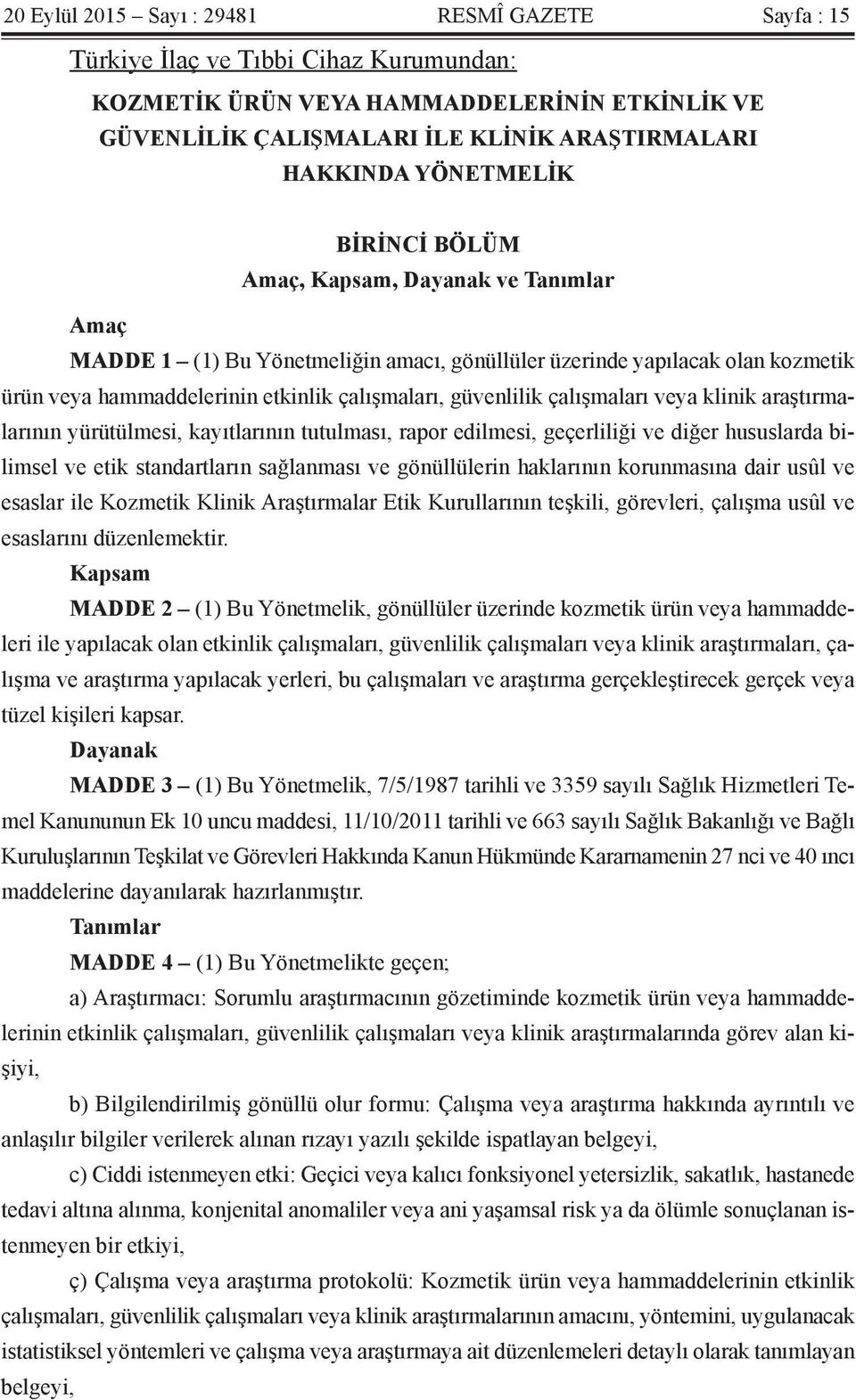 güvenlilik çalışmaları veya klinik araştırmalarının yürütülmesi, kayıtlarının tutulması, rapor edilmesi, geçerliliği ve diğer hususlarda bilimsel ve etik standartların sağlanması ve gönüllülerin