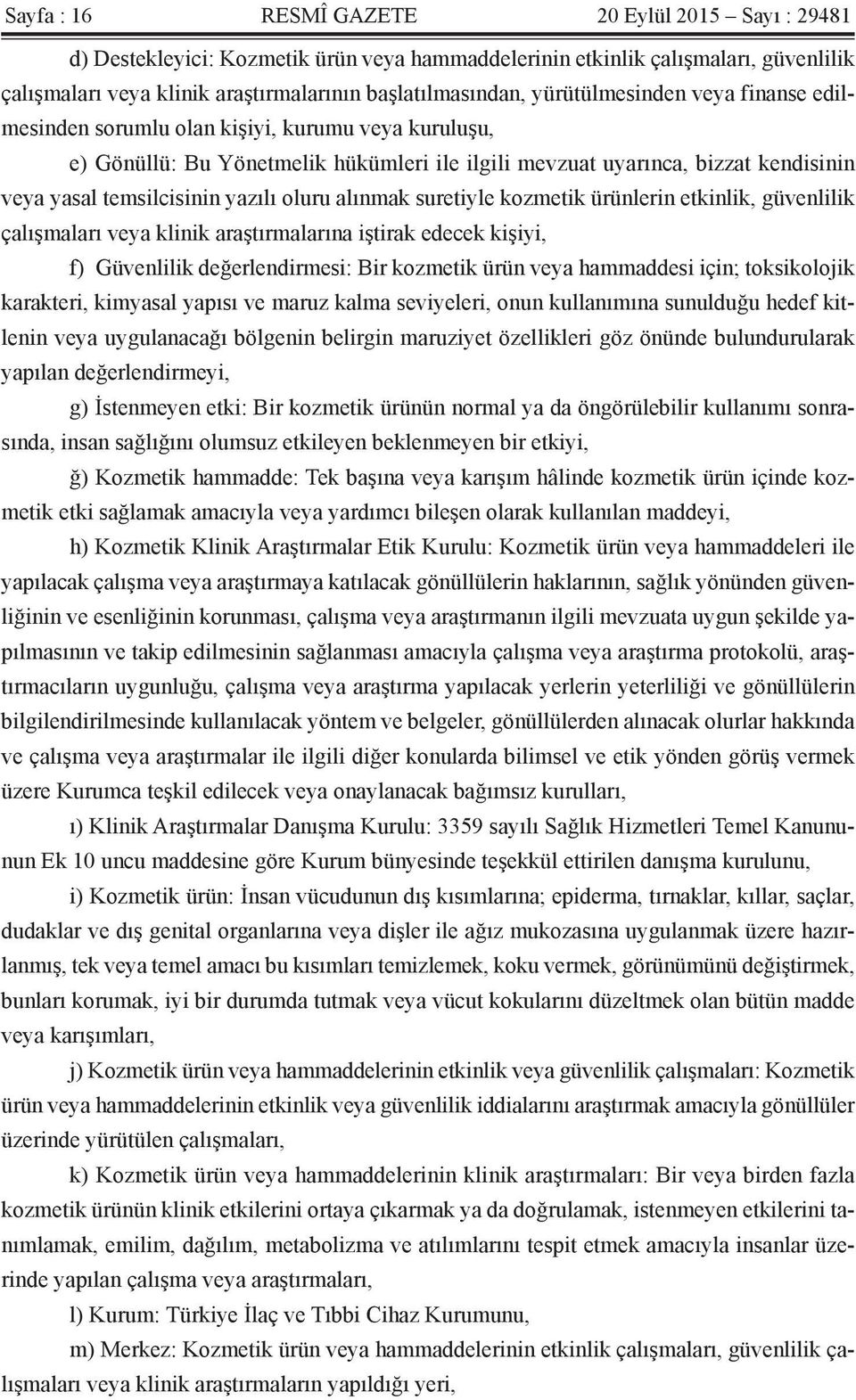 oluru alınmak suretiyle kozmetik ürünlerin etkinlik, güvenlilik çalışmaları veya klinik araştırmalarına iştirak edecek kişiyi, f) Güvenlilik değerlendirmesi: Bir kozmetik ürün veya hammaddesi için;