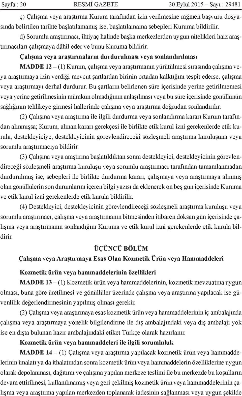 Çalışma veya araştırmaların durdurulması veya sonlandırılması MADDE 12 (1) Kurum, çalışma veya araştırmanın yürütülmesi sırasında çalışma veya araştırmaya izin verdiği mevcut şartlardan birinin