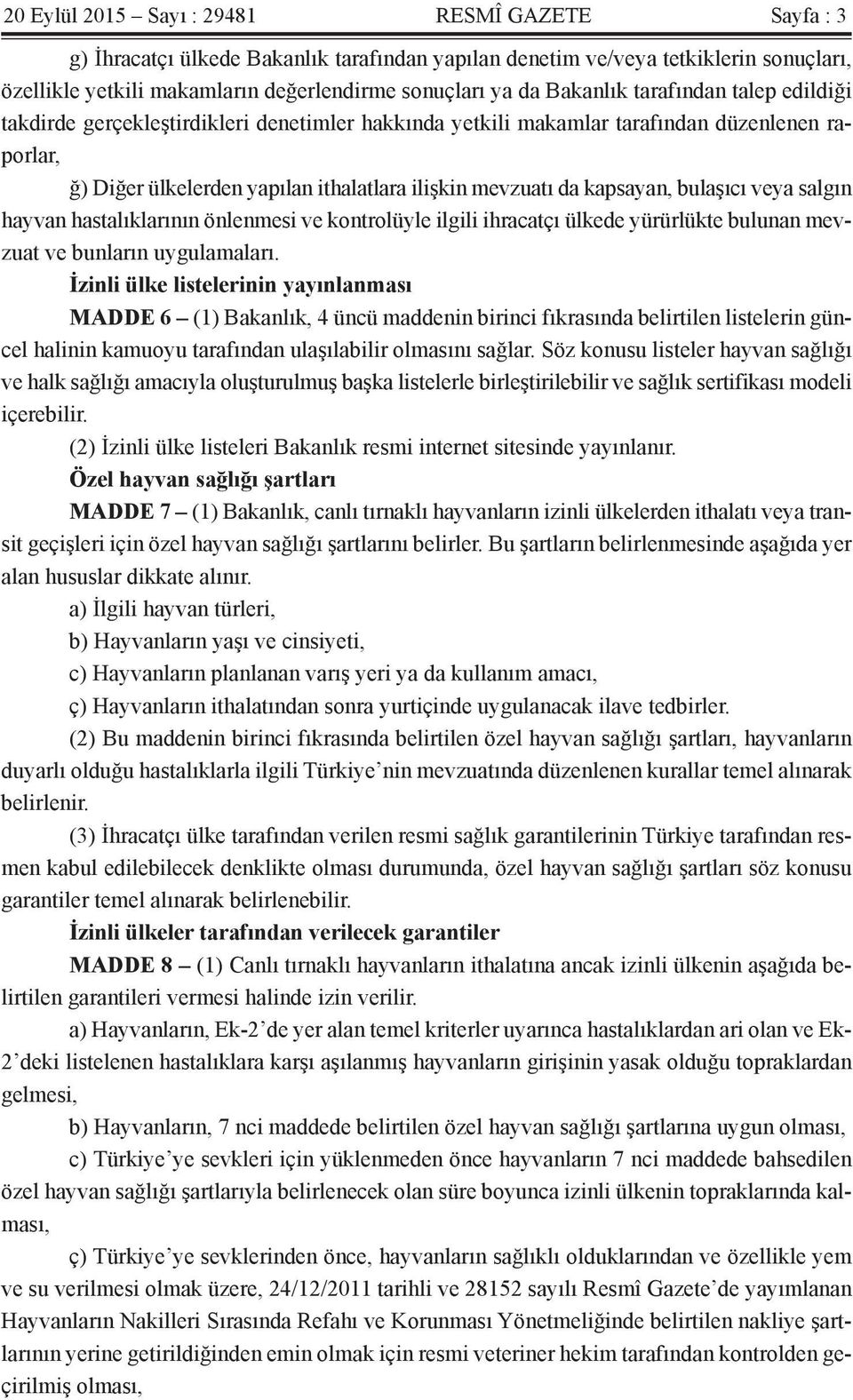 kapsayan, bulaşıcı veya salgın hayvan hastalıklarının önlenmesi ve kontrolüyle ilgili ihracatçı ülkede yürürlükte bulunan mevzuat ve bunların uygulamaları.