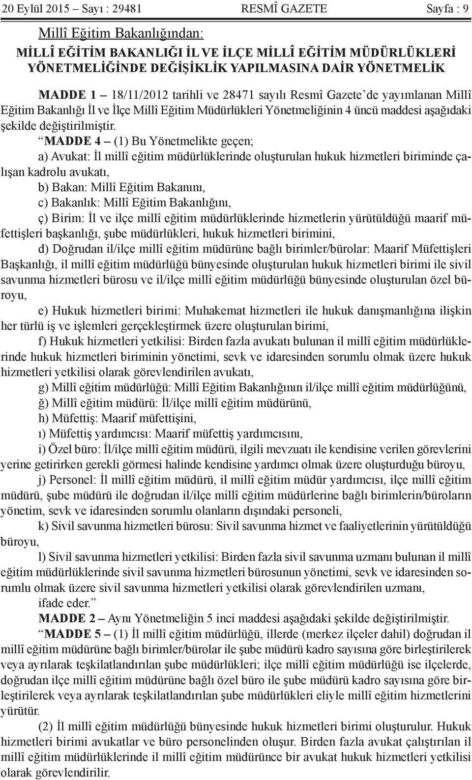 MADDE 4 (1) Bu Yönetmelikte geçen; a) Avukat: İl millî eğitim müdürlüklerinde oluşturulan hukuk hizmetleri biriminde çalışan kadrolu avukatı, b) Bakan: Millî Eğitim Bakanını, c) Bakanlık: Millî