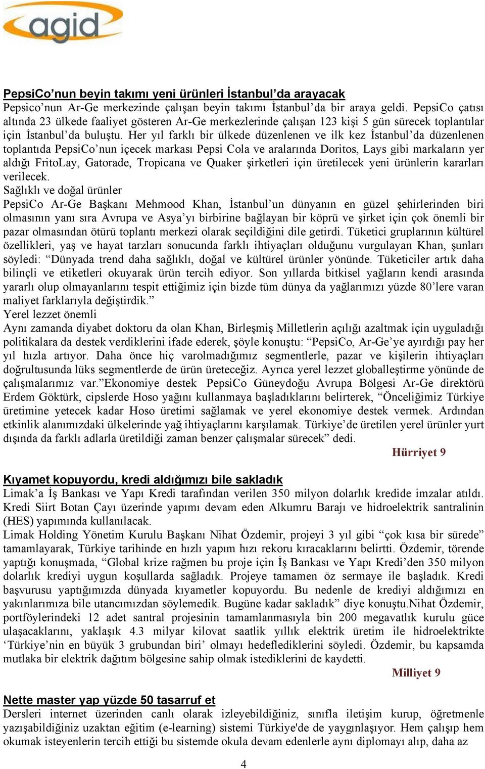 Her yıl farklı bir ülkede düzenlenen ve ilk kez İstanbul da düzenlenen toplantıda PepsiCo nun içecek markası Pepsi Cola ve aralarında Doritos, Lays gibi markaların yer aldığı FritoLay, Gatorade,