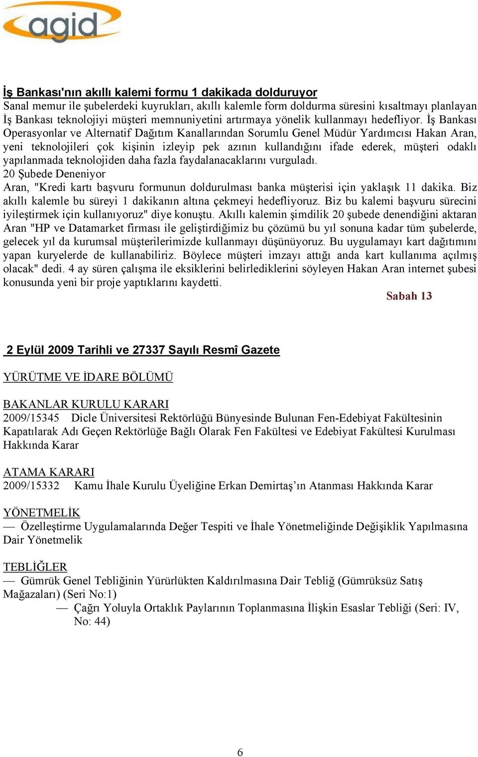 İş Bankası Operasyonlar ve Alternatif Dağıtım Kanallarından Sorumlu Genel Müdür Yardımcısı Hakan Aran, yeni teknolojileri çok kişinin izleyip pek azının kullandığını ifade ederek, müşteri odaklı