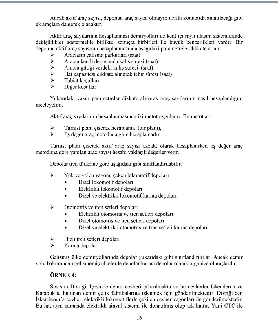 Bir deponun aktif araç sayısının hesaplanmasında aşağıdaki parametreler dikkate alınır: Araçların çalışma parkurları (saat) Aracın kendi deposunda kalış süresi (saat) Aracın gittiği yerdeki kalış