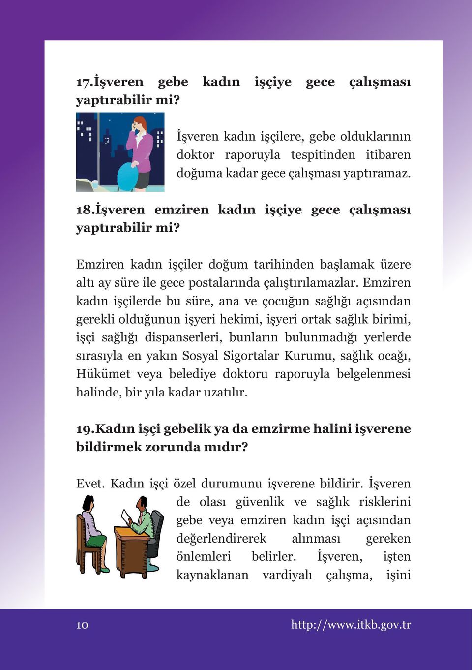 Emziren kadın işçilerde bu süre, ana ve çocuğun sağlığı açısından gerekli olduğunun işyeri hekimi, işyeri ortak sağlık birimi, işçi sağlığı dispanserleri, bunların bulunmadığı yerlerde sırasıyla en