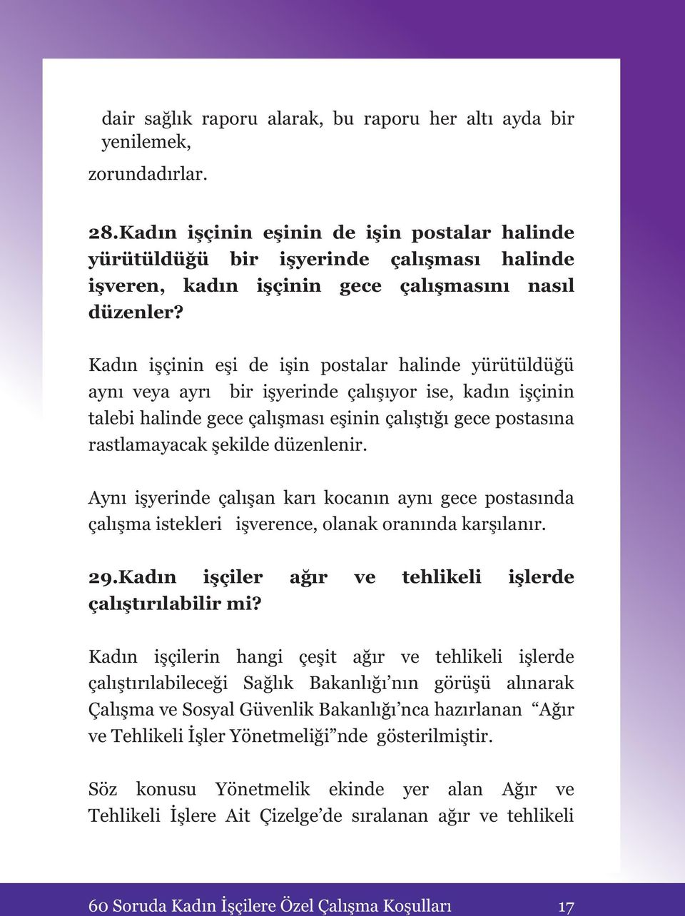 Kadın işçinin eşi de işin postalar halinde yürütüldüğü aynı veya ayrı bir işyerinde çalışıyor ise, kadın işçinin talebi halinde gece çalışması eşinin çalıştığı gece postasına rastlamayacak şekilde