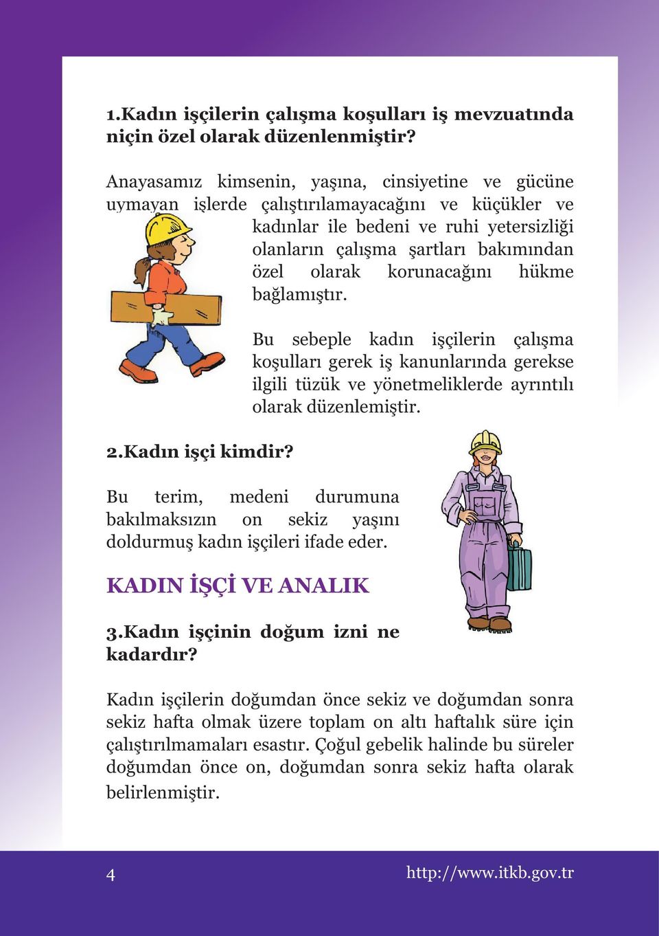 korunacağını hükme bağlamıştır. 2.Kadın işçi kimdir? Bu sebeple kadın işçilerin çalışma koşulları gerek iş kanunlarında gerekse ilgili tüzük ve yönetmeliklerde ayrıntılı olarak düzenlemiştir.