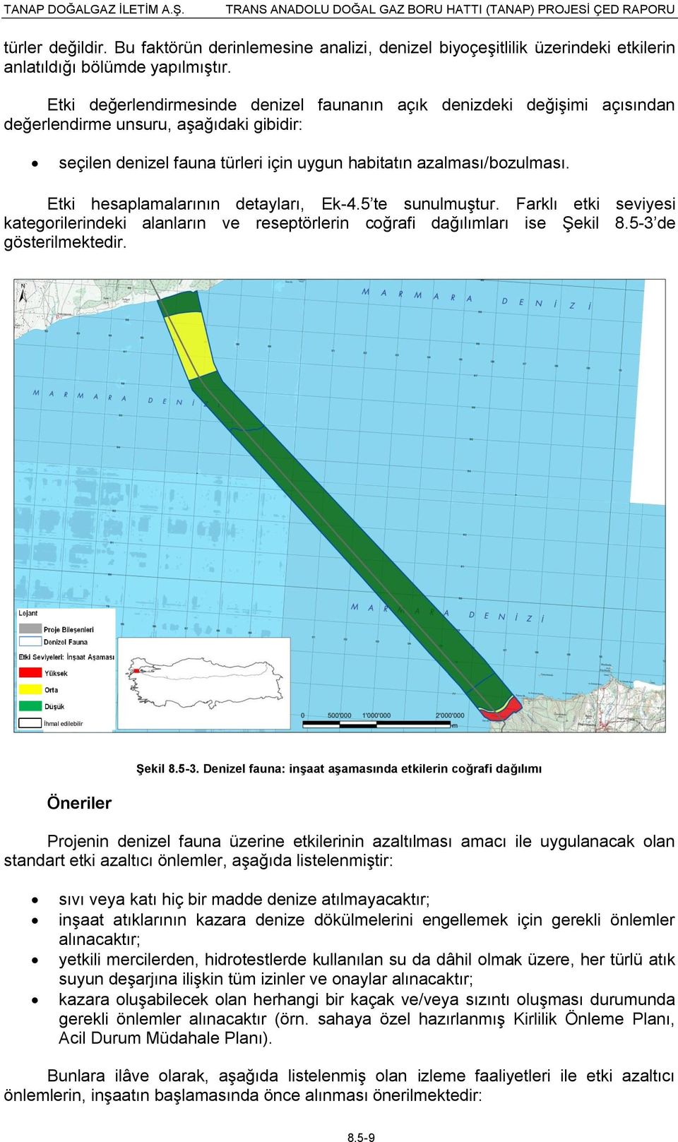 Etki hesaplamalarının detayları, Ek-4.5 te sunulmuştur. Farklı etki seviyesi kategorilerindeki alanların ve reseptörlerin coğrafi dağılımları ise Şekil 8.5-3 de gösterilmektedir.