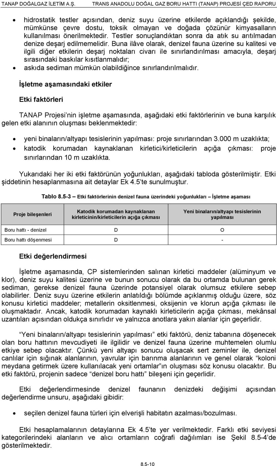 Buna ilâve olarak, denizel fauna üzerine su kalitesi ve ilgili diğer etkilerin deşarj noktaları civarı ile sınırlandırılması amacıyla, deşarj sırasındaki baskılar kısıtlanmalıdır; askıda sediman