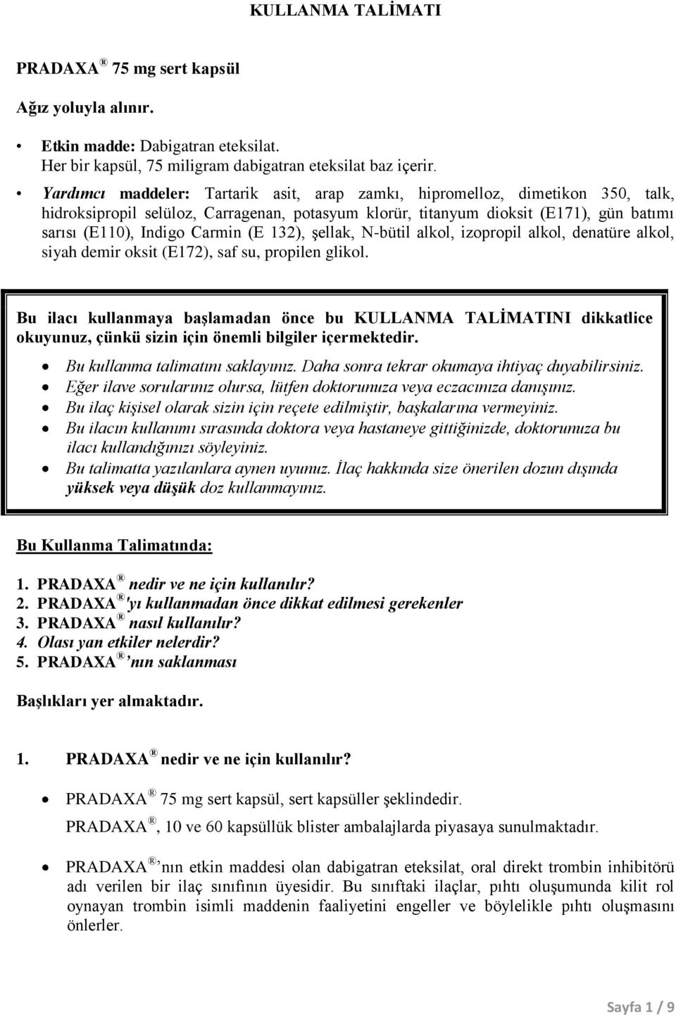 (E 132), şellak, N-bütil alkol, izopropil alkol, denatüre alkol, siyah demir oksit (E172), saf su, propilen glikol.