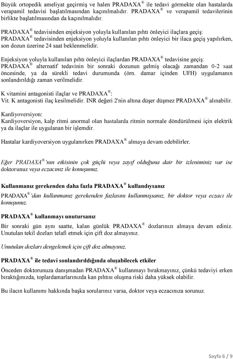 PRADAXA tedavisinden enjeksiyon yoluyla kullanılan pıhtı önleyici ilaçlara geçiş: PRADAXA tedavisinden enjeksiyon yoluyla kullanılan pıhtı önleyici bir ilaca geçiş yapılırken, son dozun üzerine 24