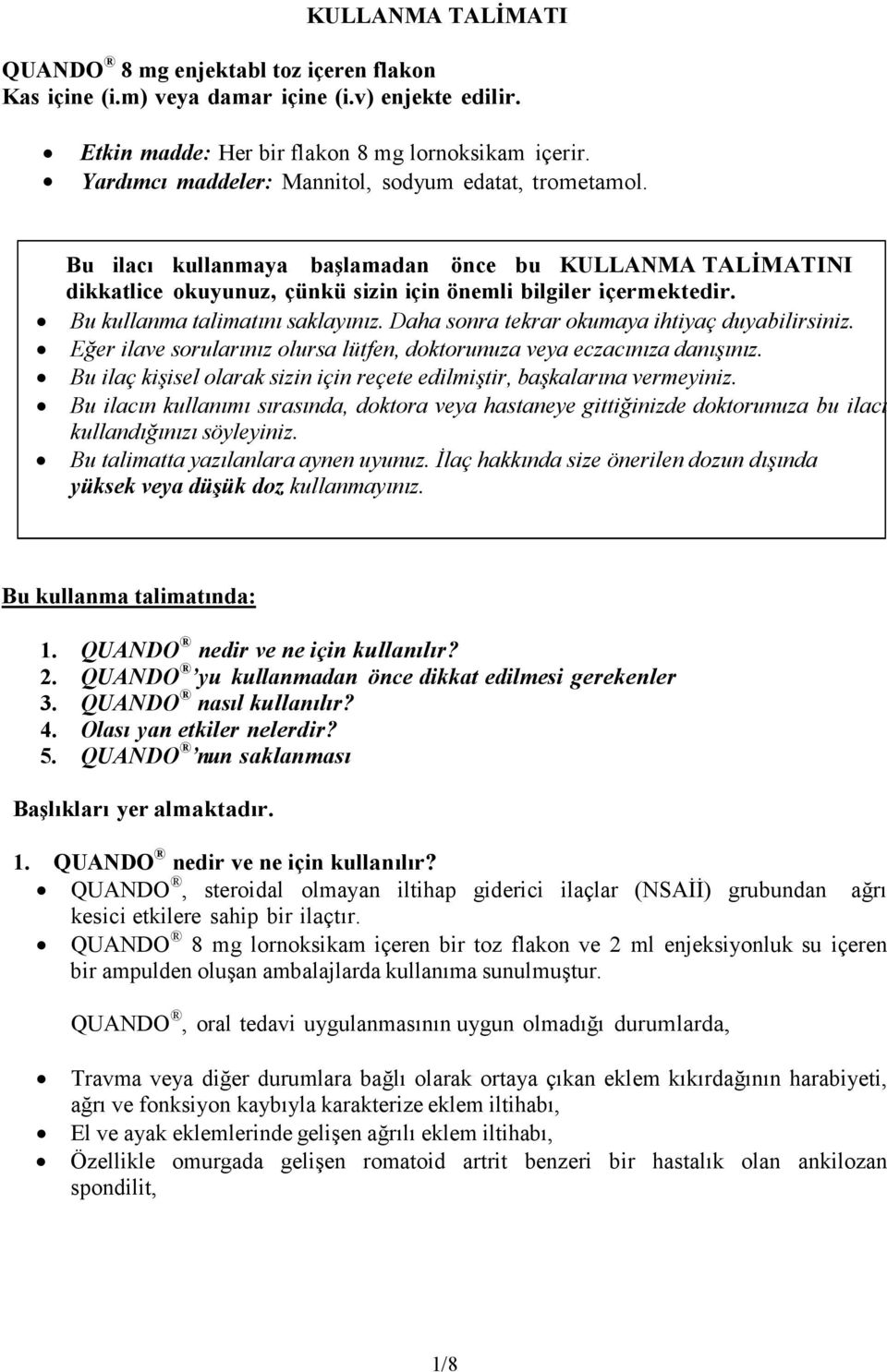 Bu kullanma talimatını saklayınız. Daha sonra tekrar okumaya ihtiyaç duyabilirsiniz. Eğer ilave sorularınız olursa lütfen, doktorunuza veya eczacınıza danışınız.