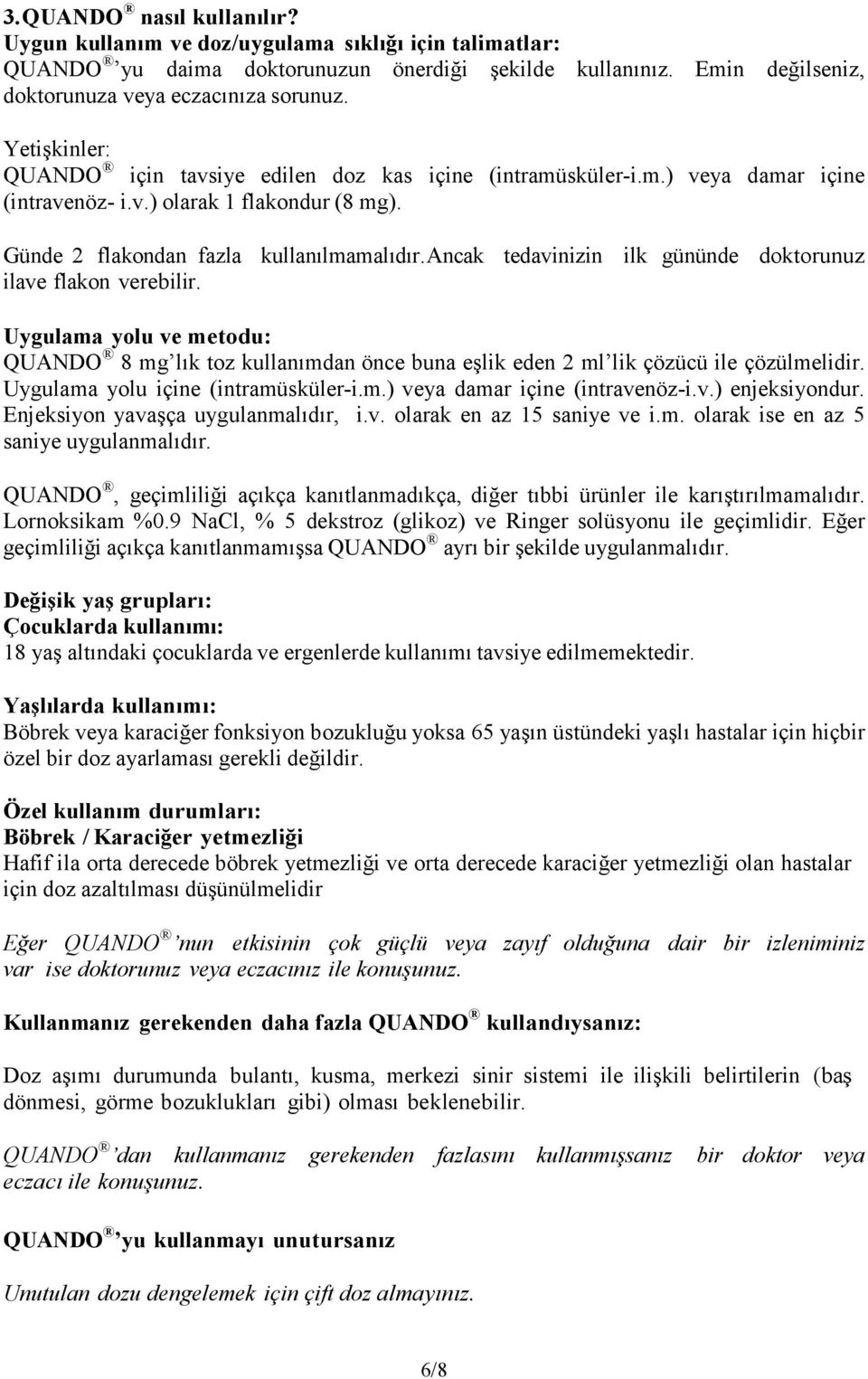 ancak tedavinizin ilk gününde doktorunuz ilave flakon verebilir. Uygulama yolu ve metodu: QUANDO 8 mg lık toz kullanımdan önce buna eşlik eden 2 ml lik çözücü ile çözülmelidir.