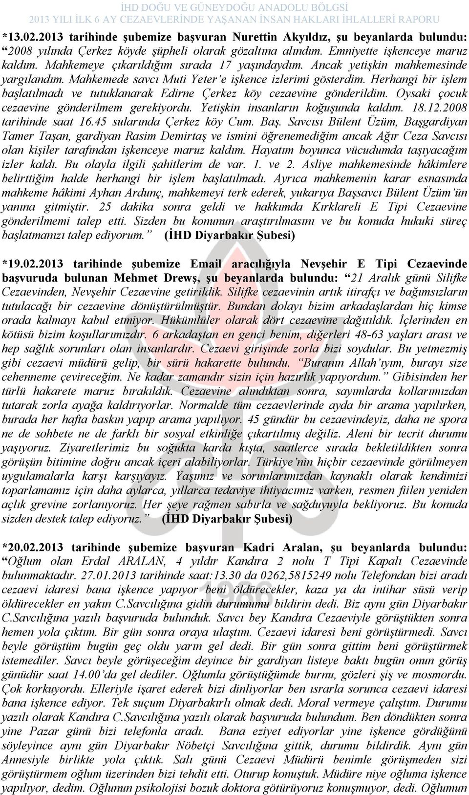 Herhangi bir işlem başlatılmadı ve tutuklanarak Edirne Çerkez köy cezaevine gönderildim. Oysaki çocuk cezaevine gönderilmem gerekiyordu. Yetişkin insanların koğuşunda kaldım. 18.12.