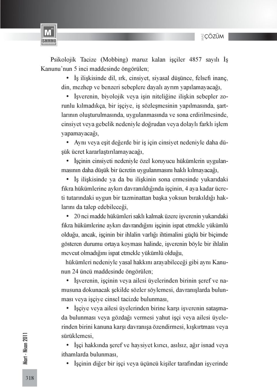 uygulanmasında ve sona erdirilmesinde, cinsiyet veya gebelik nedeniyle doğrudan veya dolaylı farklı işlem yapamayacağı, Aynı veya eşit değerde bir iş için cinsiyet nedeniyle daha düşük ücret