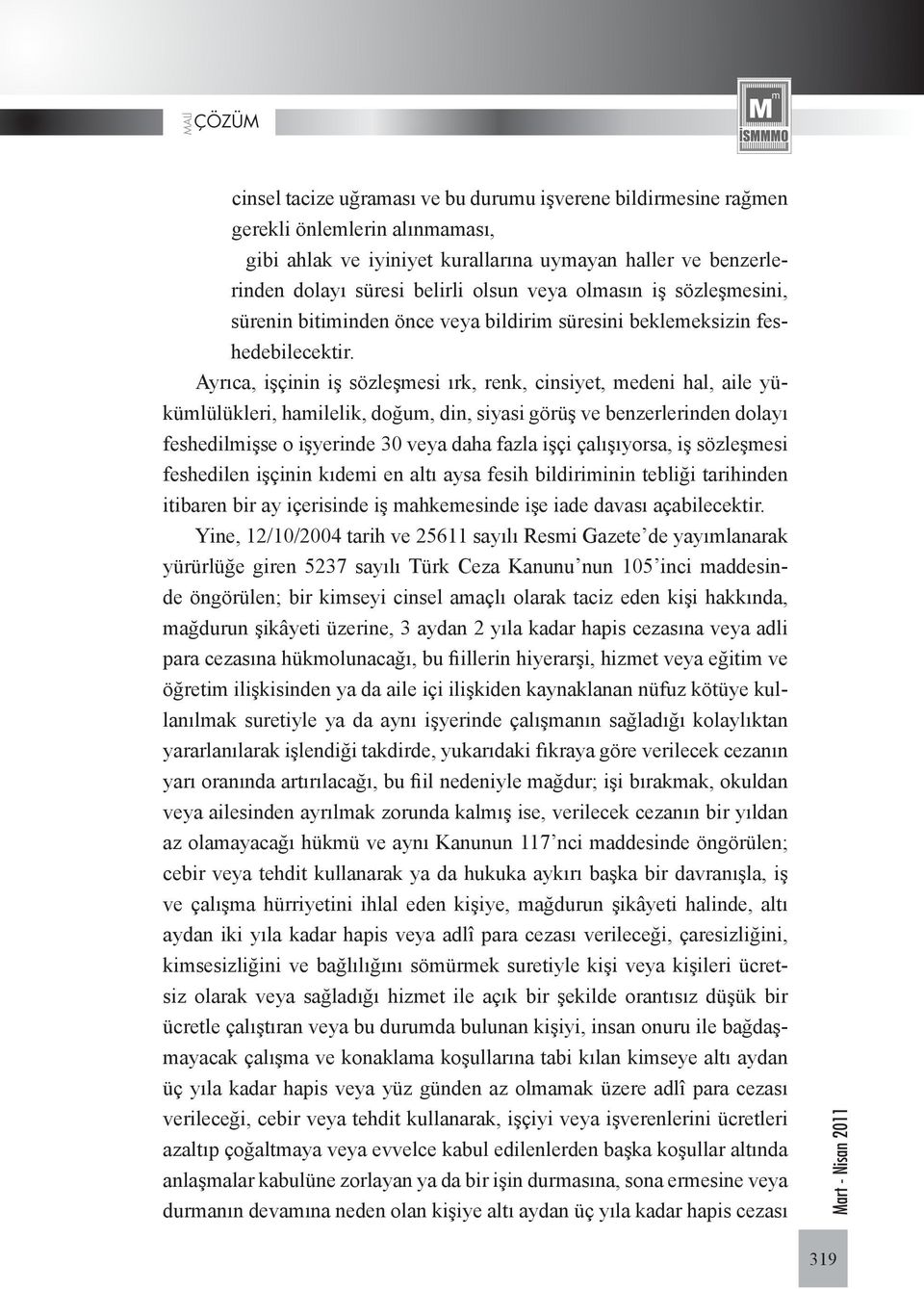 Ayrıca, işçinin iş sözleşmesi ırk, renk, cinsiyet, medeni hal, aile yükümlülükleri, hamilelik, doğum, din, siyasi görüş ve benzerlerinden dolayı feshedilmişse o işyerinde 30 veya daha fazla işçi