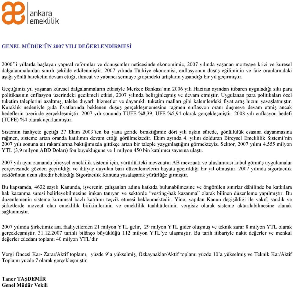 2007 yılında Türkiye ekonomisi, enflasyonun düşüş eğiliminin ve faiz oranlarındaki aşağı yönlü hareketin devam ettiği, ihracat ve yabancı sermaye girişindeki artışların yaşandığı bir yıl geçirmiştir.