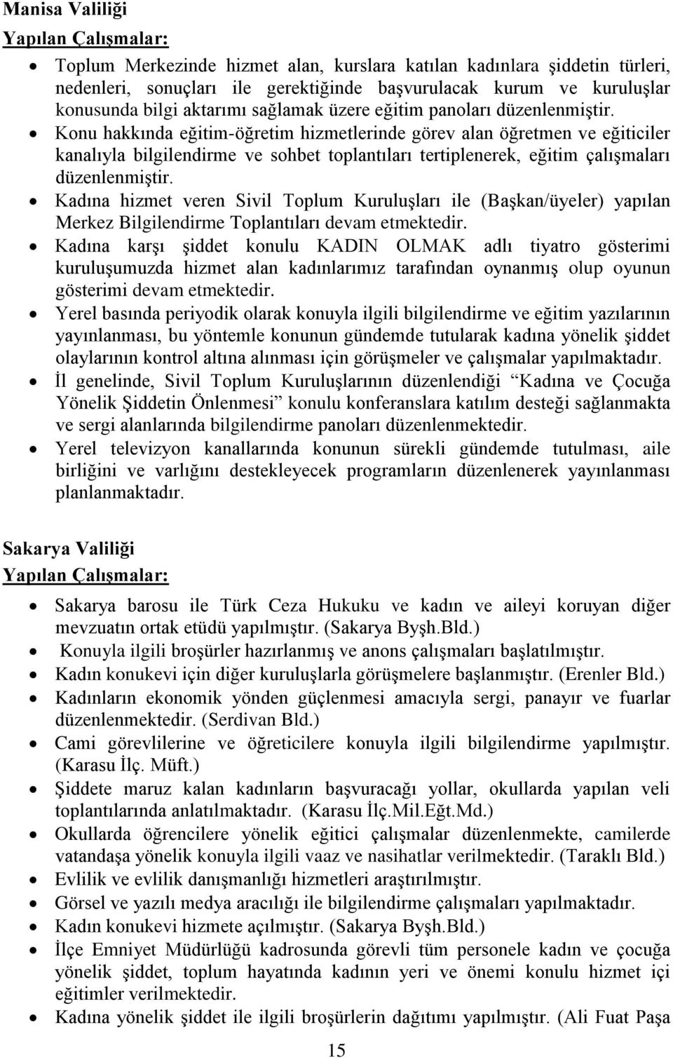 Konu hakkında eğitim-öğretim hizmetlerinde görev alan öğretmen ve eğiticiler kanalıyla bilgilendirme ve sohbet toplantıları tertiplenerek, eğitim çalışmaları düzenlenmiştir.