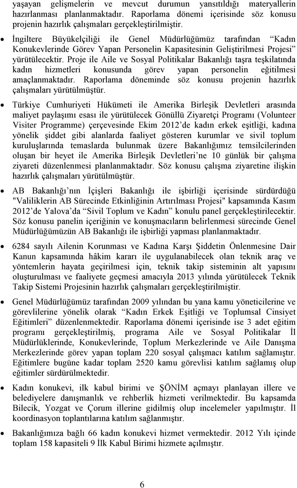 Proje ile Aile ve Sosyal Politikalar Bakanlığı taşra teşkilatında kadın hizmetleri konusunda görev yapan personelin eğitilmesi amaçlanmaktadır.