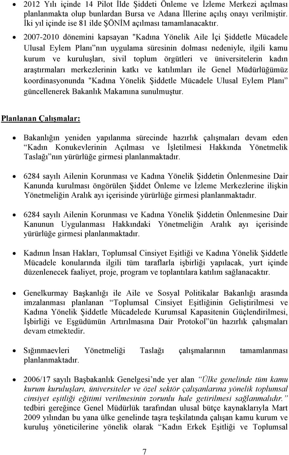 2007-2010 dönemini kapsayan "Kadına Yönelik Aile İçi Şiddetle Mücadele Ulusal Eylem Planı nın uygulama süresinin dolması nedeniyle, ilgili kamu kurum ve kuruluşları, sivil toplum örgütleri ve