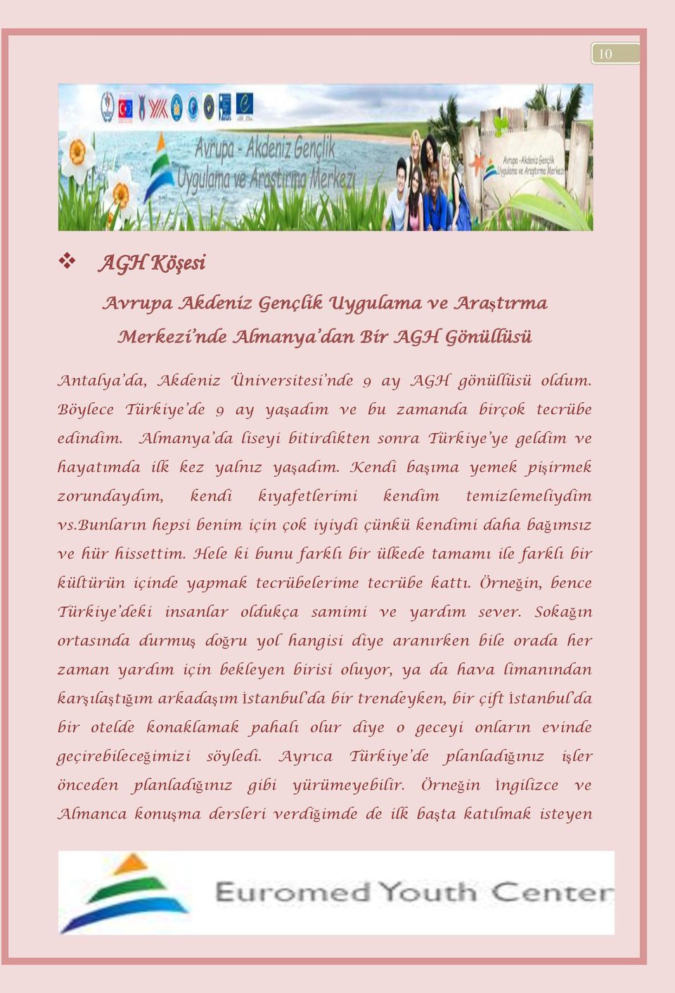 Kendi başıma yemek pişirmek zorundaydım, kendi kıyafetlerimi kendim temizlemeliydim vs.bunların hepsi benim için çok iyiydi çünkü kendimi daha bağımsız ve hür hissettim.