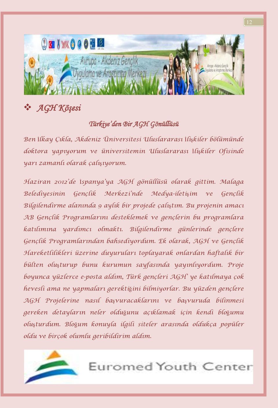 Bu projenin amacı AB Gençlik Programlarını desteklemek ve gençlerin bu programlara katılımına yardımcı olmaktı. Bilgilendirme günlerinde gençlere Gençlik Programlarından bahsediyordum.