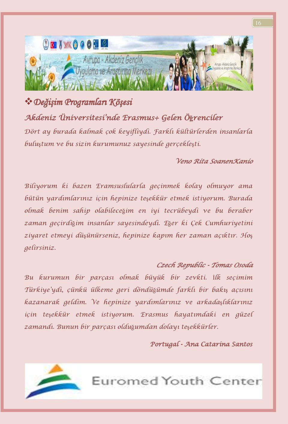 Veno Rita SoanenKanio Biliyorum ki bazen Eramsuslularla geçinmek kolay olmuyor ama bütün yardımlarınız için hepinize teşekkür etmek istiyorum.