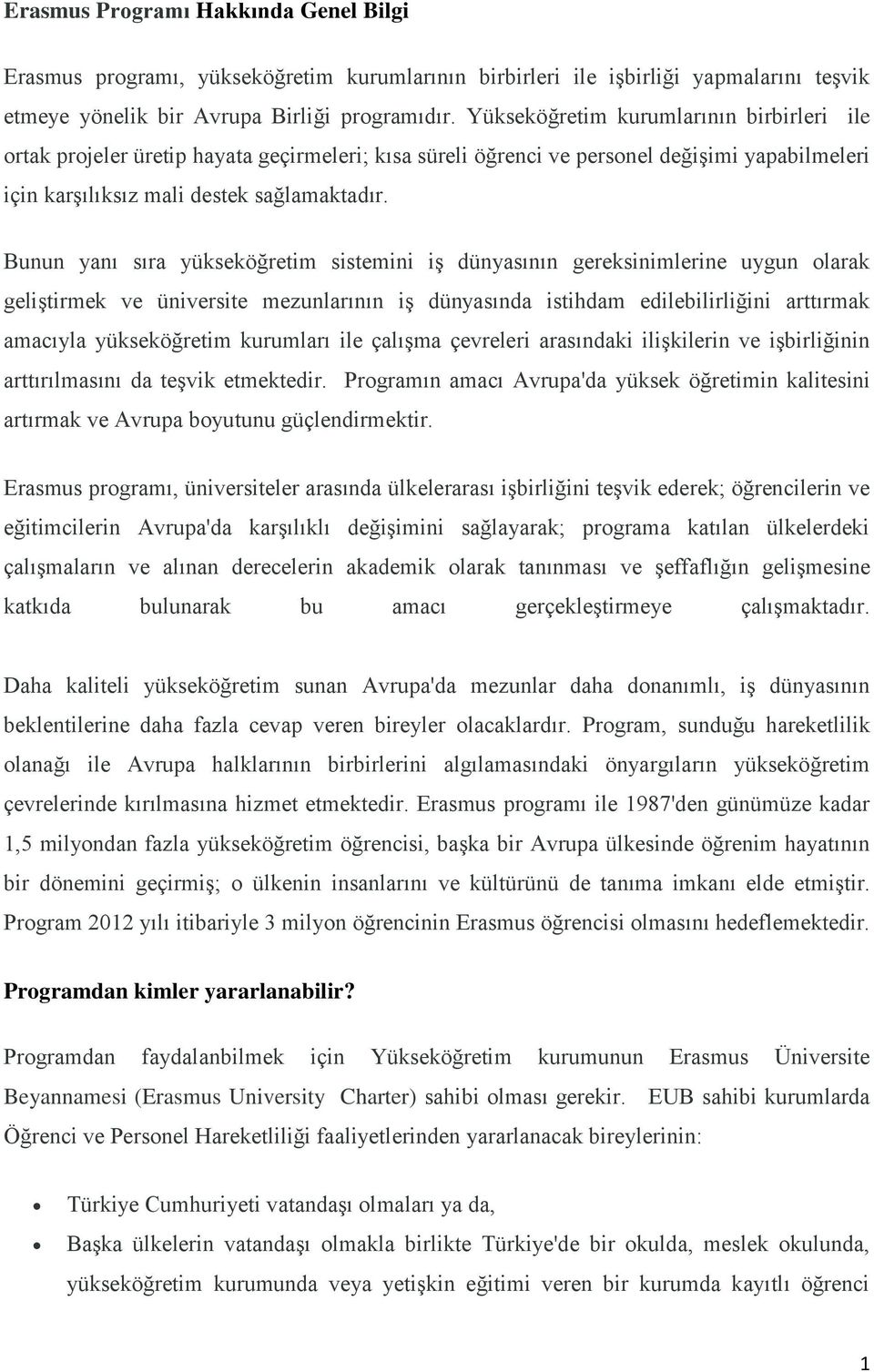 Bunun yanı sıra yükseköğretim sistemini iş dünyasının gereksinimlerine uygun olarak geliştirmek ve üniversite mezunlarının iş dünyasında istihdam edilebilirliğini arttırmak amacıyla yükseköğretim