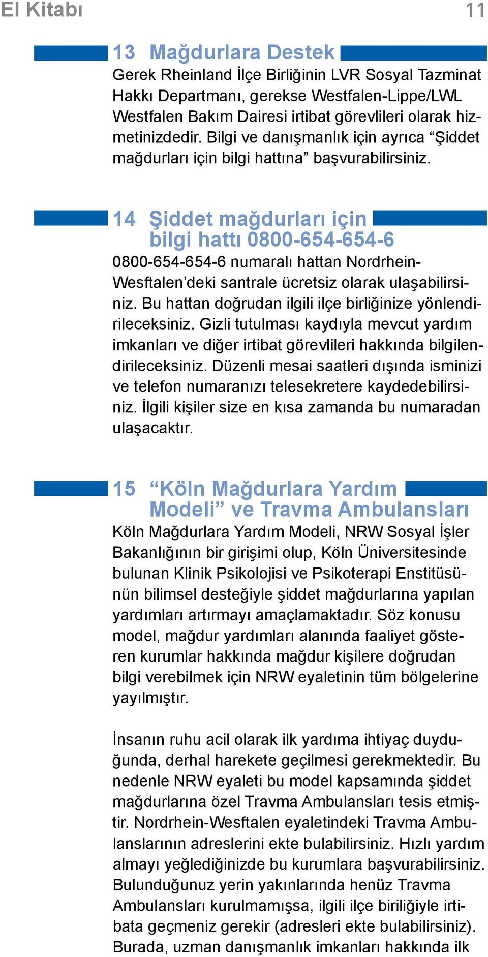 14 Şiddet mağdurları için bilgi hattı 0800-654-654-6 0800-654-654-6 numaralı hattan Nordrhein- Wesftalen deki santrale ücretsiz olarak ulaşabilirsiniz.