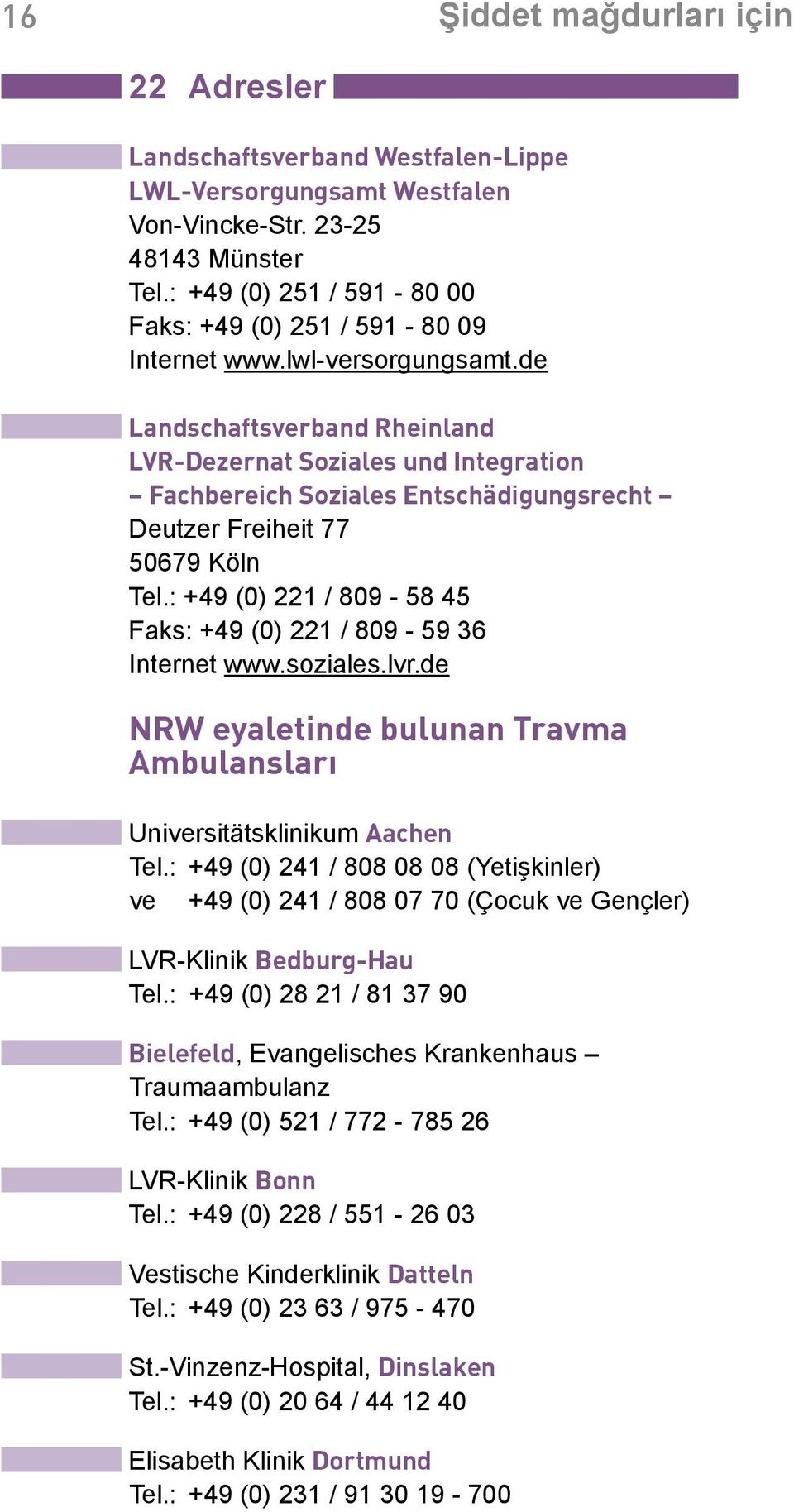 de Landschaftsverband Rheinland LVR-Dezernat Soziales und Integration Fachbereich Soziales Entschädigungsrecht Deutzer Freiheit 77 50679 Köln Tel.