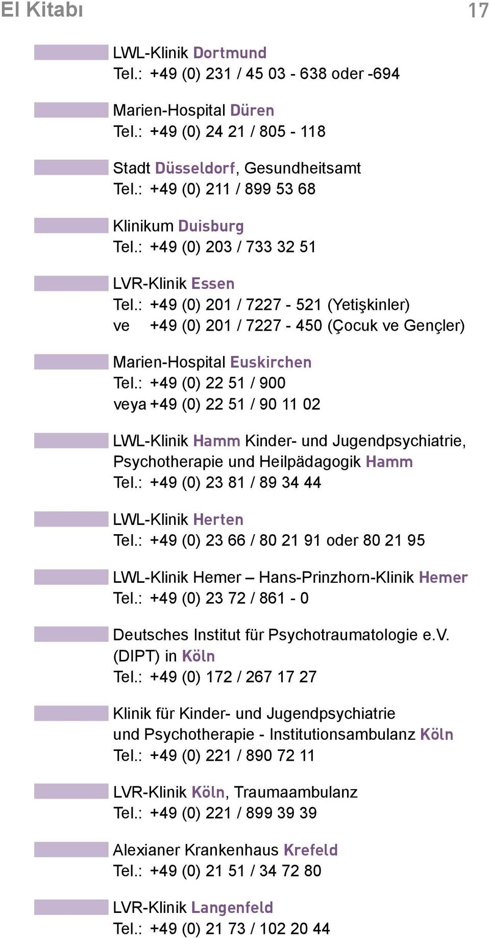 : +49 (0) 201 / 7227-521 (Yetişkinler) ve +49 (0) 201 / 7227-450 (Çocuk ve Gençler) Marien-Hospital Euskirchen Tel.