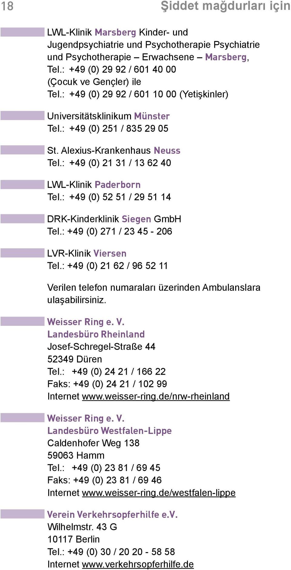 : +49 (0) 21 31 / 13 62 40 LWL-Klinik Paderborn Tel.: +49 (0) 52 51 / 29 51 14 DRK-Kinderklinik Siegen GmbH Tel.: +49 (0) 271 / 23 45-206 LVR-Klinik Viersen Tel.