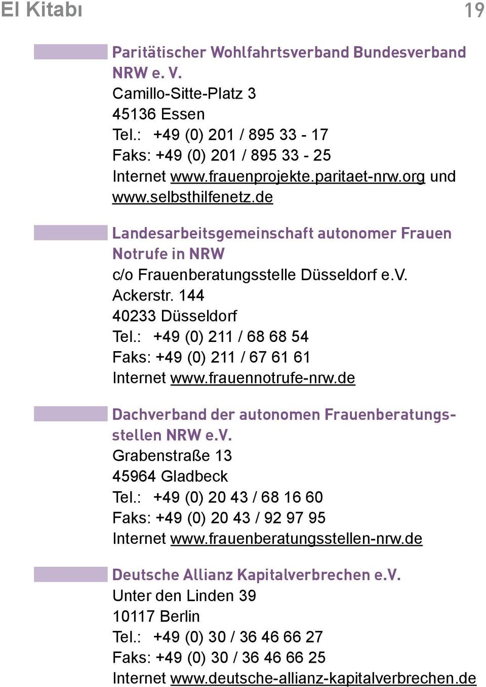 : +49 (0) 211 / 68 68 54 Faks: +49 (0) 211 / 67 61 61 Internet www.frauennotrufe-nrw.de Dachverband der autonomen Frauenberatungsstellen NRW e.v. Grabenstraße 13 45964 Gladbeck Tel.