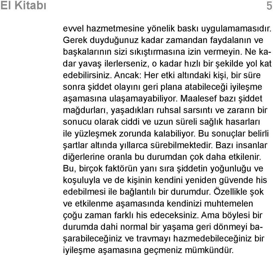 Maalesef bazı şiddet mağdurları, yaşadıkları ruhsal sarsıntı ve zararın bir sonucu olarak ciddi ve uzun süreli sağlık hasarları ile yüzleşmek zorunda kalabiliyor.